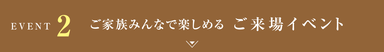 ご家族みんなで楽しめるご来場イベント