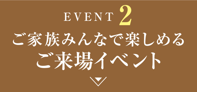 ご家族みんなで楽しめるご来場イベント